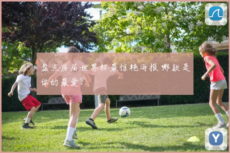 盘点历届世界杯最惊艳海报 哪款是你的最爱?