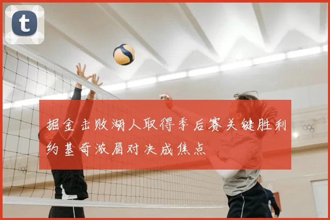 掘金击败湖人取得季后赛关键胜利约基奇浓眉对决成焦点