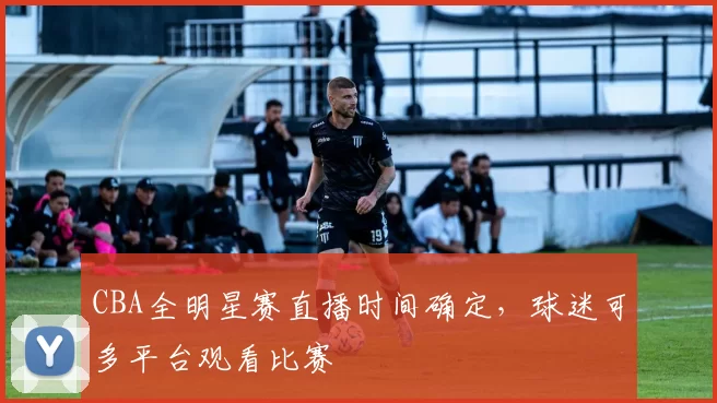 CBA全明星赛直播时间确定，球迷可多平台观看比赛