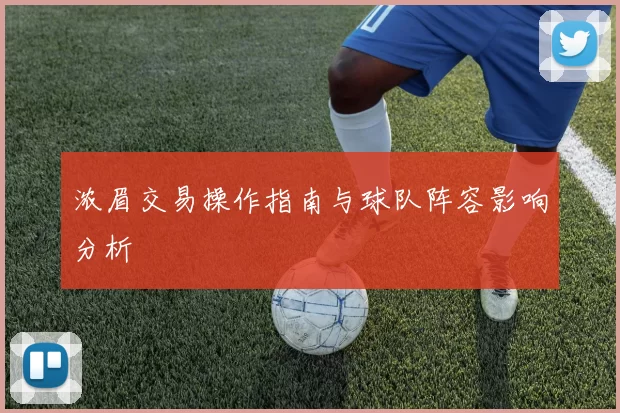 浓眉交易操作指南与球队阵容影响分析