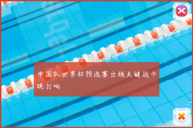 中国队世界杯预选赛出线关键战今晚打响