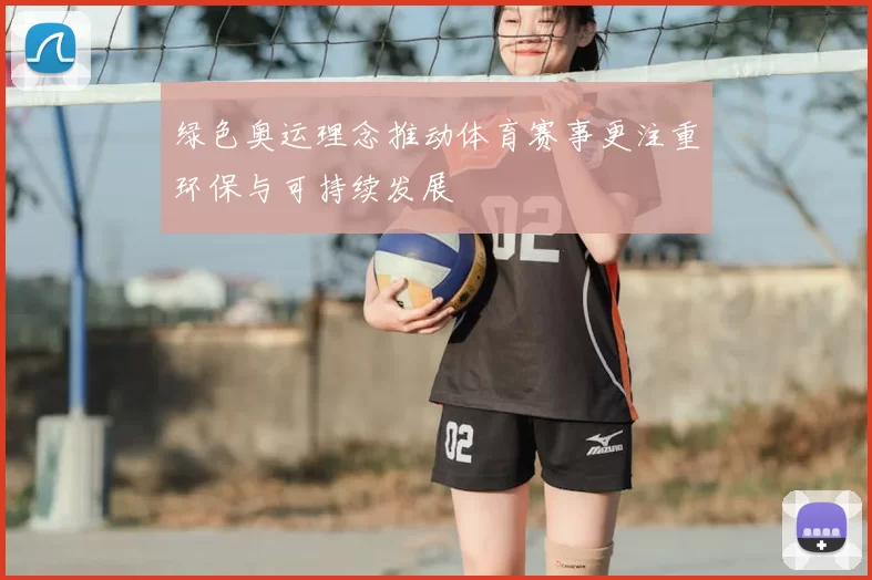 绿色奥运理念推动体育赛事更注重环保与可持续发展