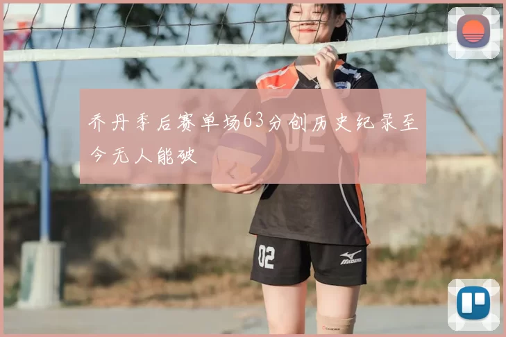 乔丹季后赛单场63分创历史纪录至今无人能破