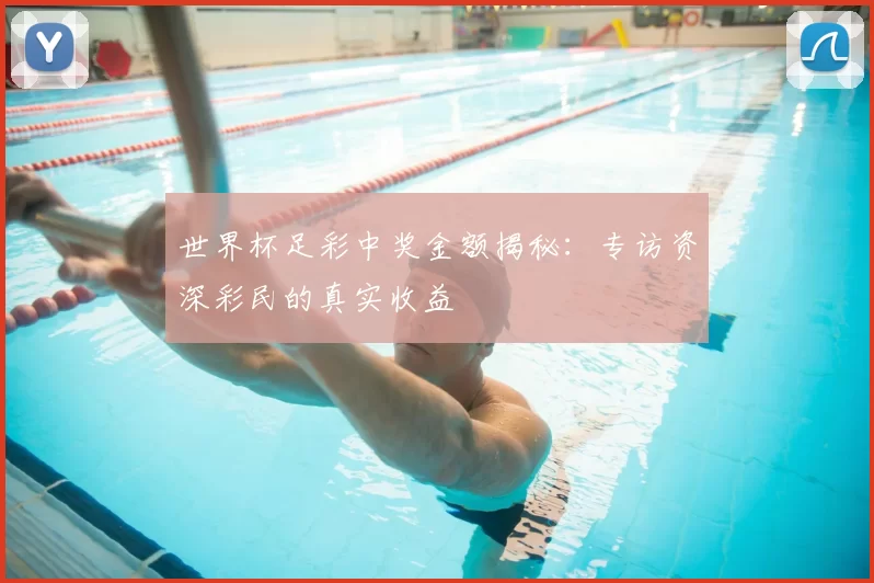 世界杯足彩中奖金额揭秘:专访资深彩民的真实收益