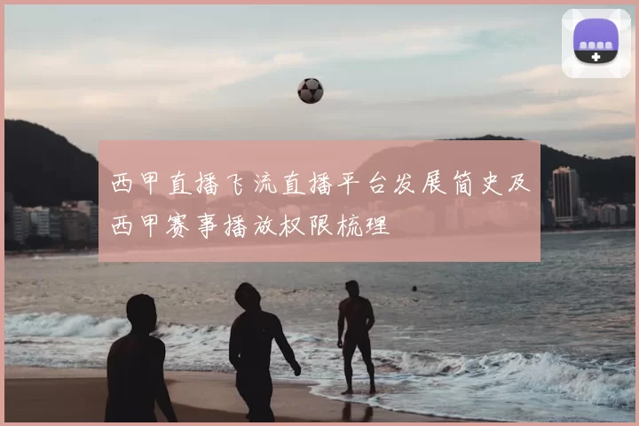 西甲直播飞流直播平台发展简史及西甲赛事播放权限梳理