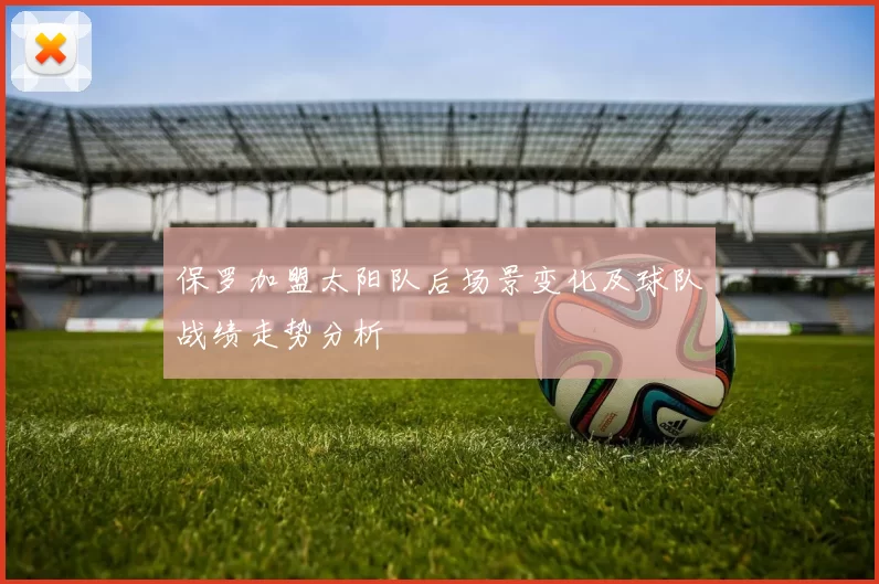 保罗加盟太阳队后场景变化及球队战绩走势分析