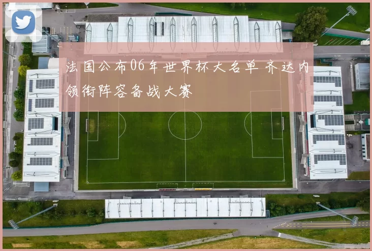 法国公布06年世界杯大名单 齐达内领衔阵容备战大赛