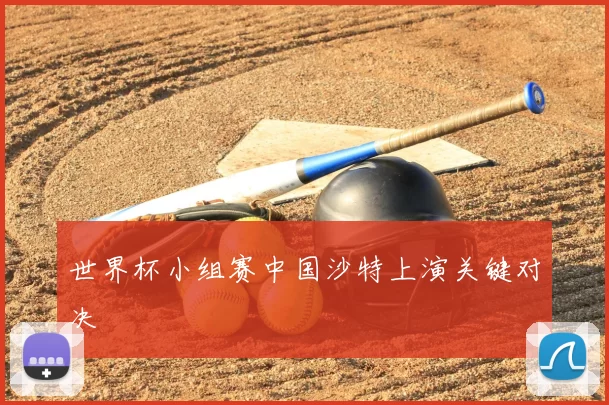 世界杯小组赛中国沙特上演关键对决
