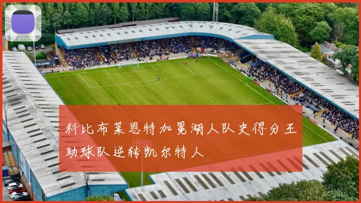 科比布莱恩特加冕湖人队史得分王助球队逆转凯尔特人
