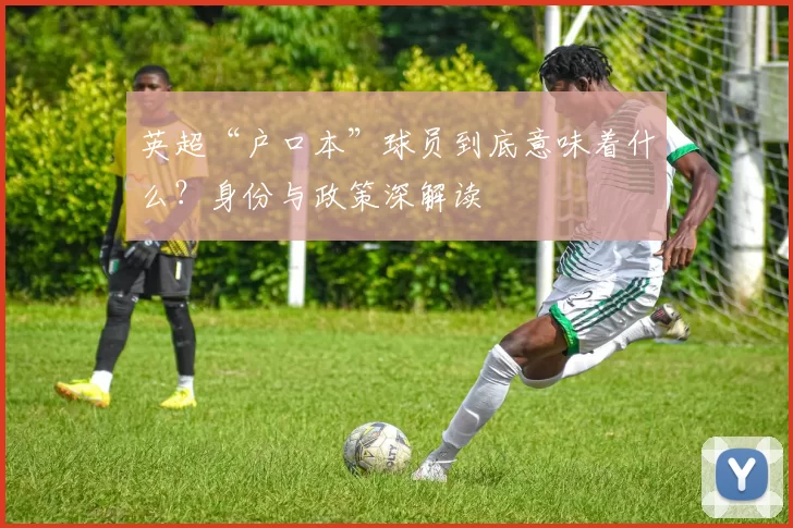英超“户口本”球员到底意味着什么?身份与政策深解读