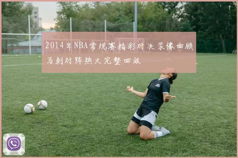 2014年NBA常规赛精彩对决录像回顾马刺对阵热火完整回放