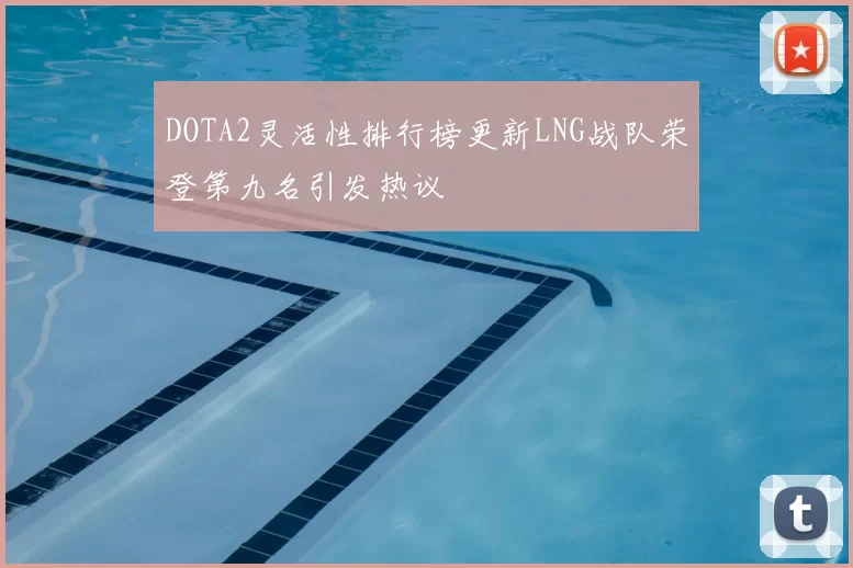 DOTA2灵活性排行榜更新LNG战队荣登第九名引发热议