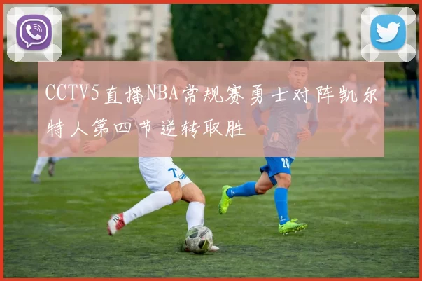 CCTV5直播NBA常规赛勇士对阵凯尔特人第四节逆转取胜