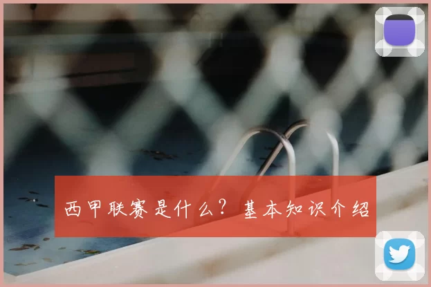 西甲联赛是什么?基本知识介绍