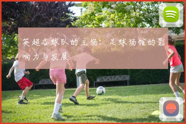 英超各球队的主场：足球场馆的影响力与发展