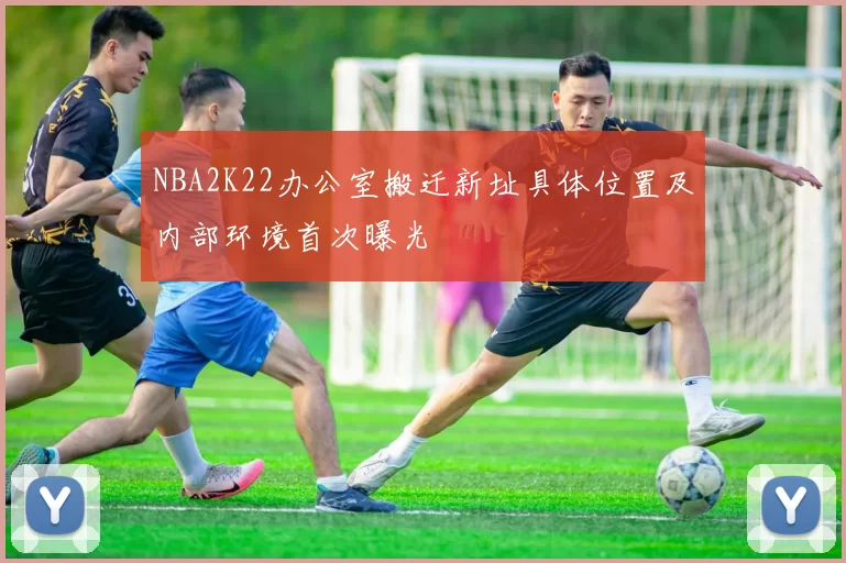 NBA2K22办公室搬迁新址具体位置及内部环境首次曝光