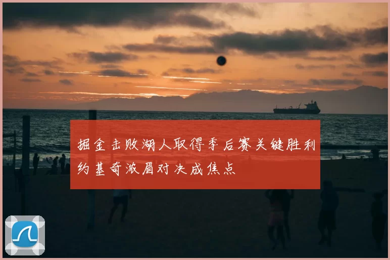 掘金击败湖人取得季后赛关键胜利约基奇浓眉对决成焦点