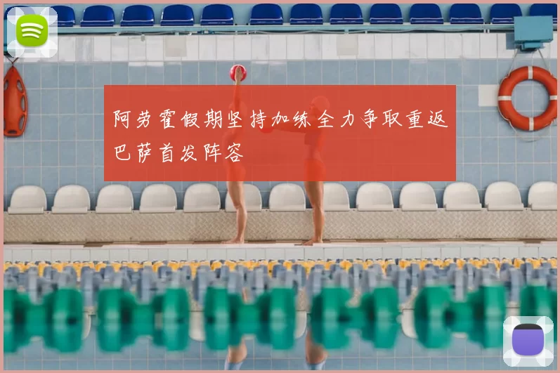 阿劳霍假期坚持加练全力争取重返巴萨首发阵容