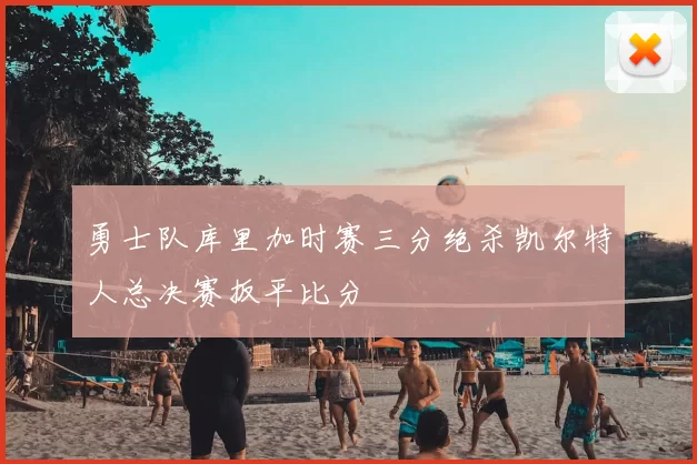 勇士队库里加时赛三分绝杀凯尔特人总决赛扳平比分