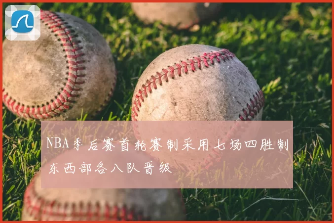 NBA季后赛首轮赛制采用七场四胜制东西部各八队晋级