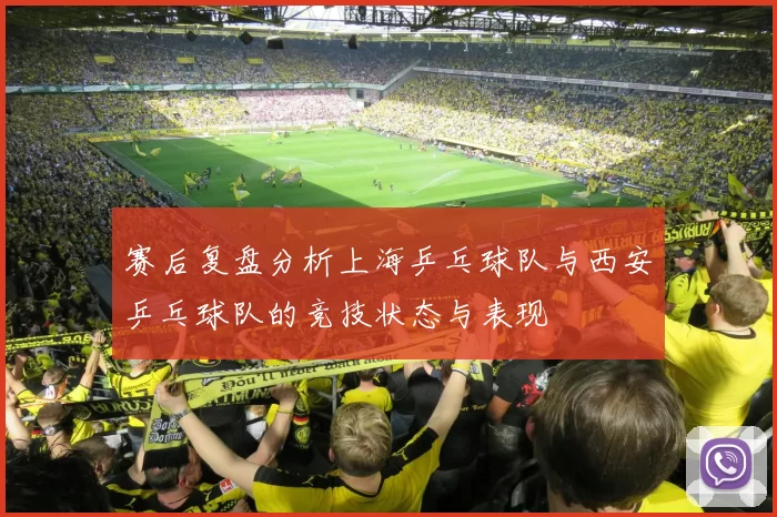 赛后复盘分析上海乒乓球队与西安乒乓球队的竞技状态与表现