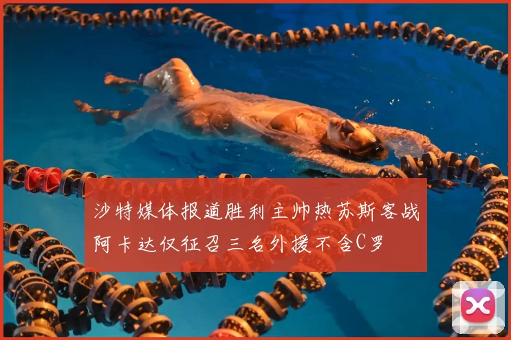 沙特媒体报道胜利主帅热苏斯客战阿卡达仅征召三名外援不含C罗